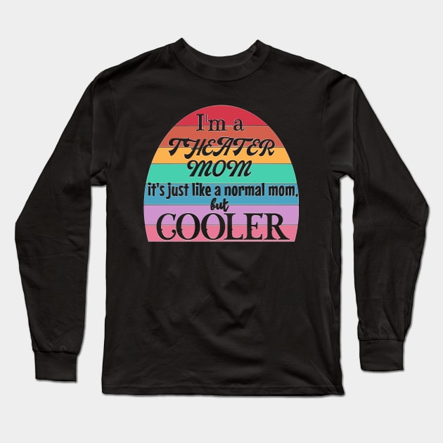 Theater Mom: Like a Normal Mom but Cooler. Theater Life, theater lover Long Sleeve T-Shirt by Timeforplay
